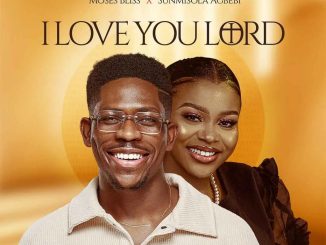 Moses Bliss – I Love You Lord Ft. Sunmisola Agbebi